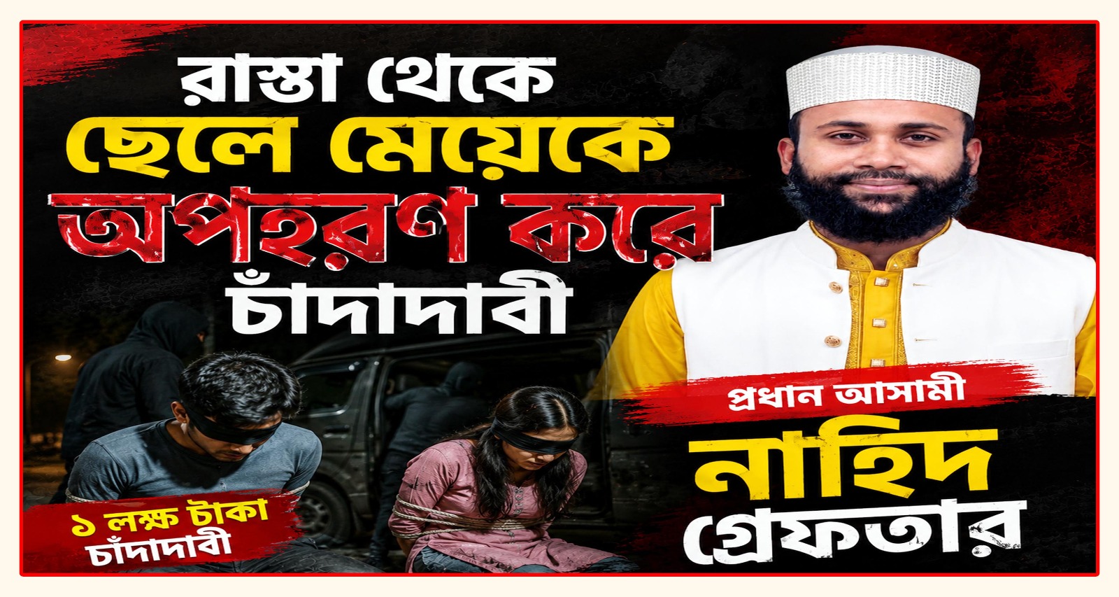 রাস্তা থেকে ছেলে মেয়েকে অপহরণ করে চাঁদা দাবি : প্রধান আসামি নাহিদ গ্রেফতার